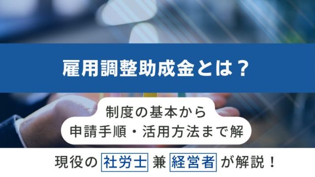 雇用調整助成金とは？｜制度の基本から申請手順・活用方法まで解説